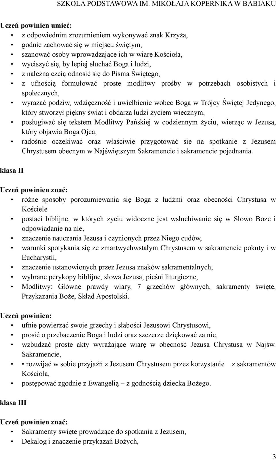 Jedynego, który stworzył piękny świat i obdarza ludzi życiem wiecznym, posługiwać się tekstem Modlitwy Pańskiej w codziennym życiu, wierząc w Jezusa, który objawia Boga Ojca, radośnie oczekiwać oraz