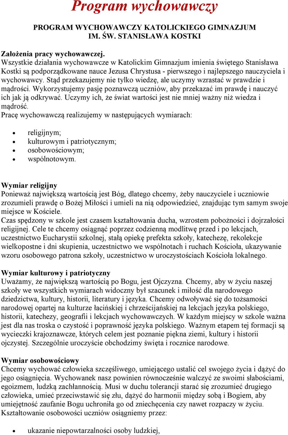 Stąd przekazujemy nie tylko wiedzę, ale uczymy wzrastać w prawdzie i mądrości. Wykorzystujemy pasję poznawczą uczniów, aby przekazać im prawdę i nauczyć ich jak ją odkrywać.
