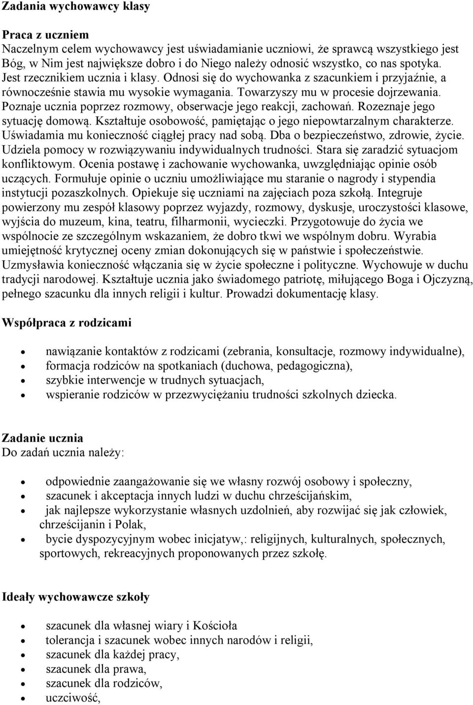 Poznaje ucznia poprzez rozmowy, obserwacje jego reakcji, zachowań. Rozeznaje jego sytuację domową. Kształtuje osobowość, pamiętając o jego niepowtarzalnym charakterze.
