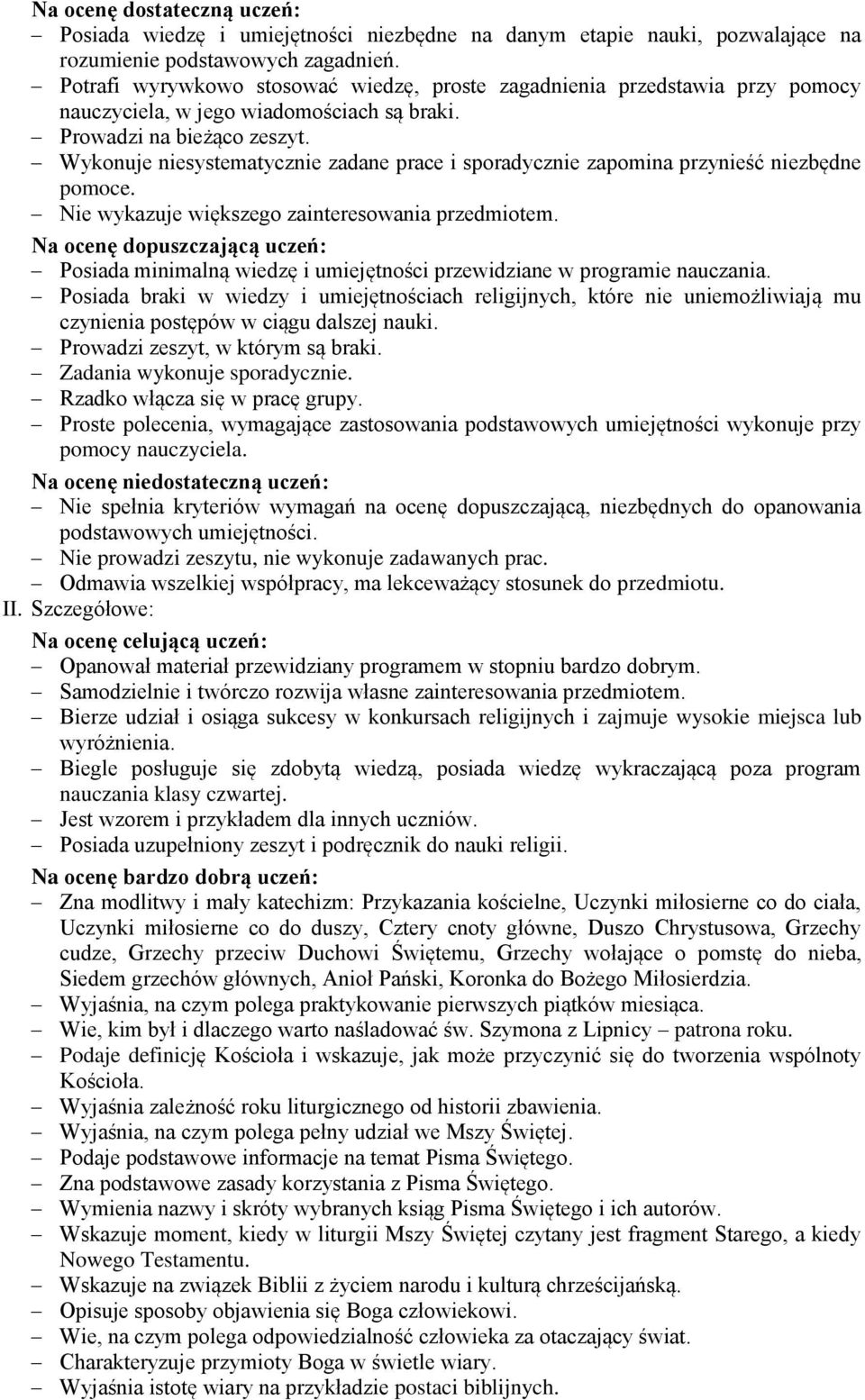 Wykonuje niesystematycznie zadane prace i sporadycznie zapomina przynieść niezbędne pomoce. Nie wykazuje większego zainteresowania przedmiotem.