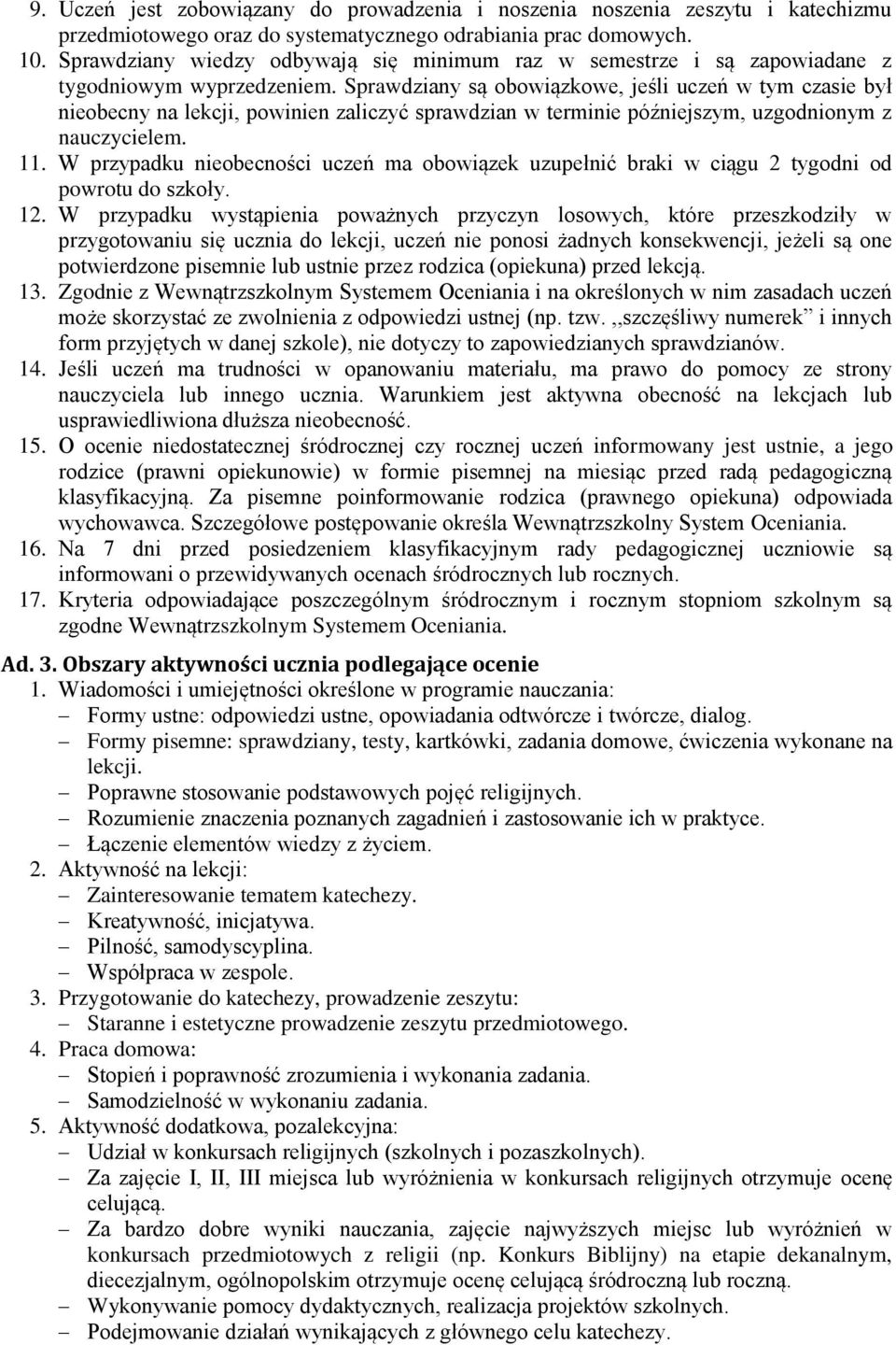 Sprawdziany są obowiązkowe, jeśli uczeń w tym czasie był nieobecny na lekcji, powinien zaliczyć sprawdzian w terminie późniejszym, uzgodnionym z nauczycielem. 11.