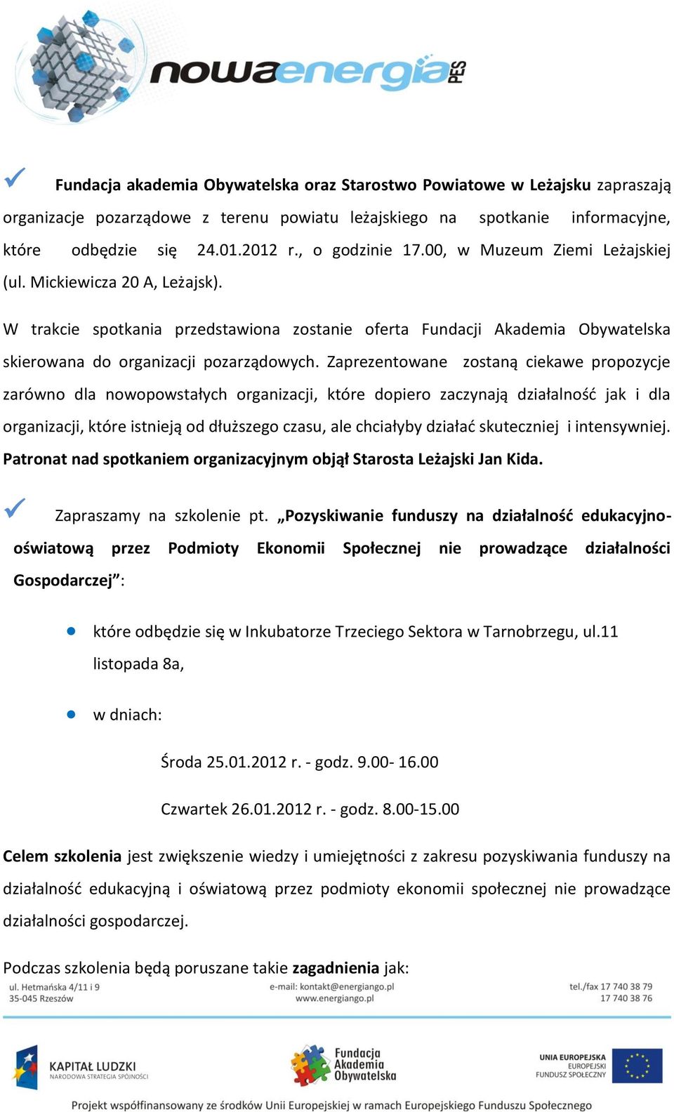 Zaprezentowane zostaną ciekawe propozycje zarówno dla nowopowstałych organizacji, które dopiero zaczynają działalność jak i dla organizacji, które istnieją od dłuższego czasu, ale chciałyby działać