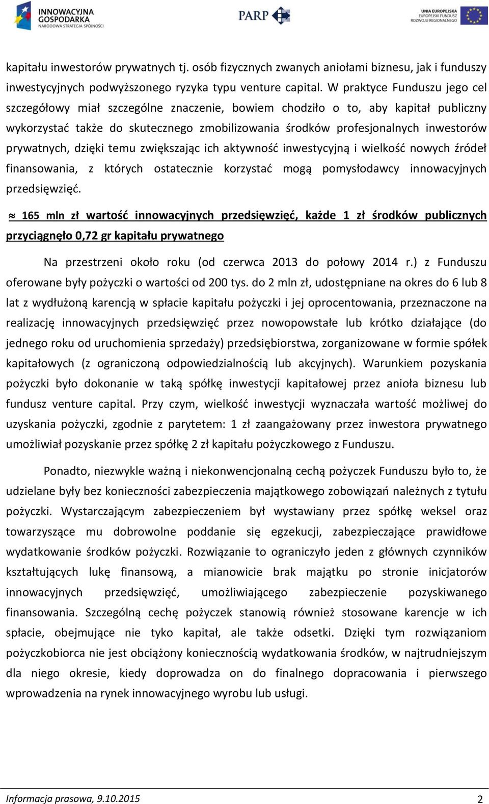 prywatnych, dzięki temu zwiększając ich aktywność inwestycyjną i wielkość nowych źródeł finansowania, z których ostatecznie korzystać mogą pomysłodawcy innowacyjnych przedsięwzięć.