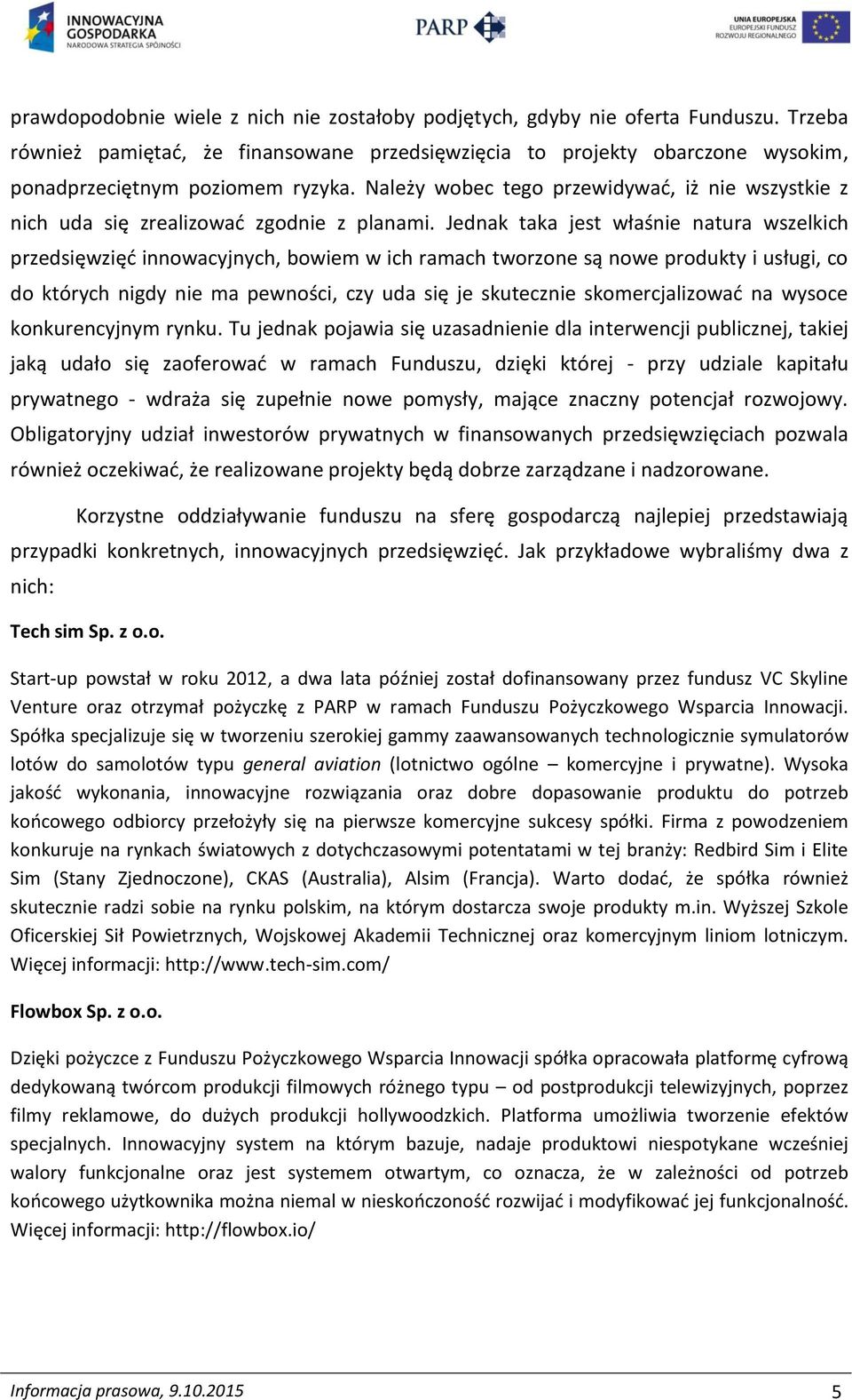 Jednak taka jest właśnie natura wszelkich przedsięwzięć innowacyjnych, bowiem w ich ramach tworzone są nowe produkty i usługi, co do których nigdy nie ma pewności, czy uda się je skutecznie