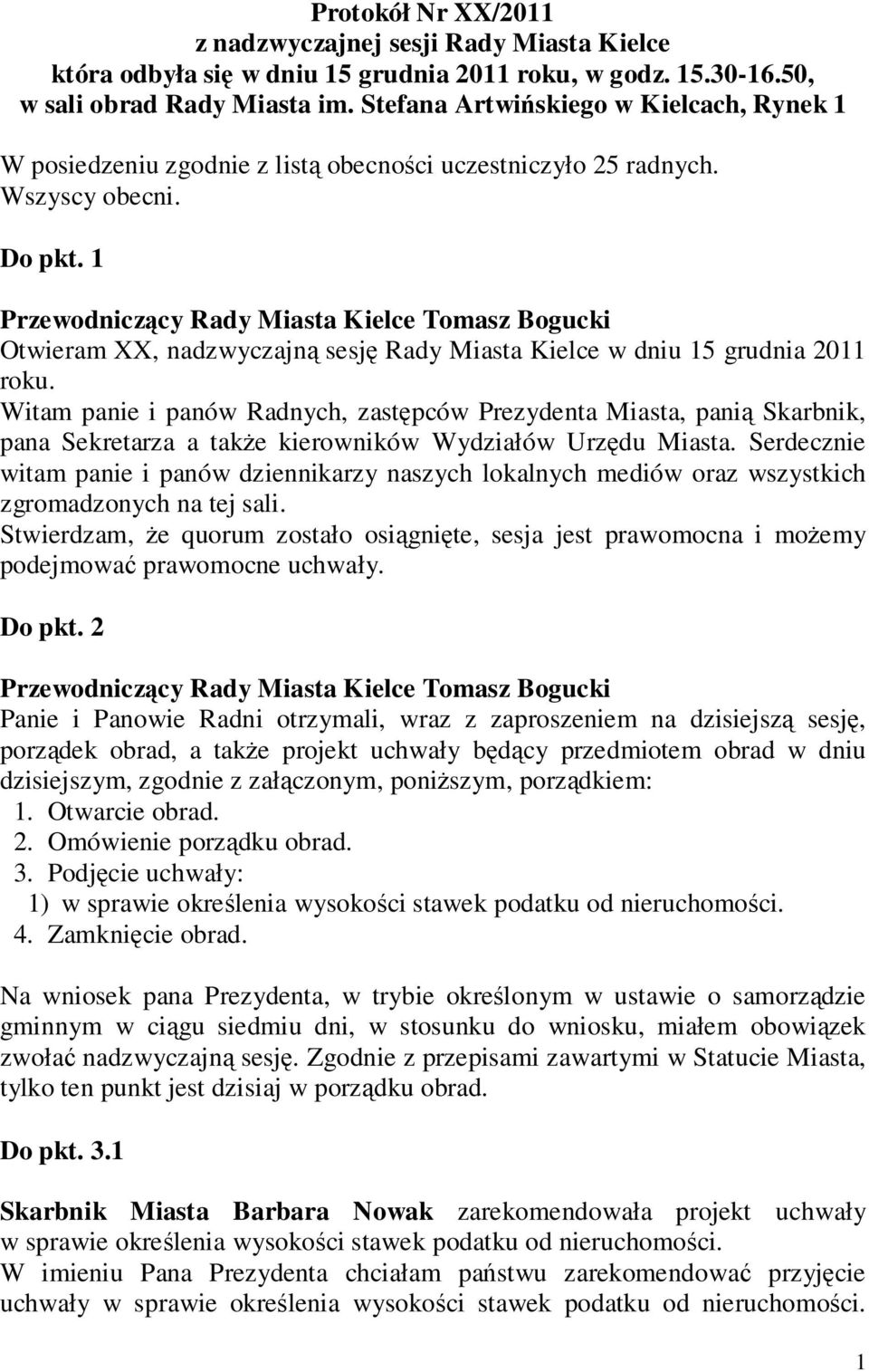 1 Przewodniczący Rady Miasta Kielce Tomasz Bogucki Otwieram XX, nadzwyczajną sesję Rady Miasta Kielce w dniu 15 grudnia 2011 roku.