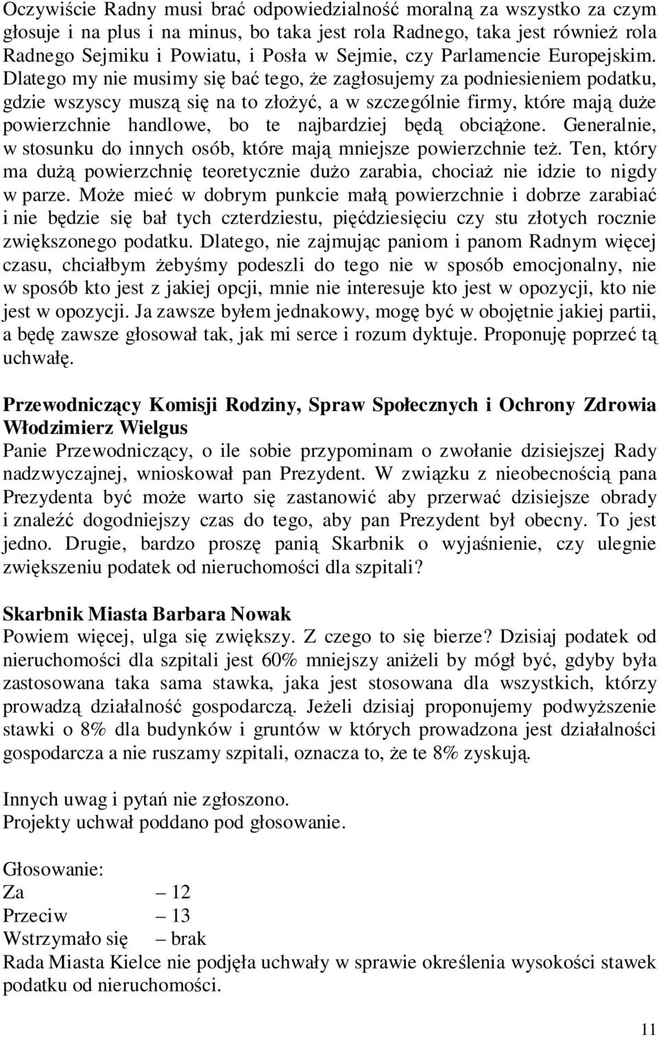 Dlatego my nie musimy się bać tego, że zagłosujemy za podniesieniem podatku, gdzie wszyscy muszą się na to złożyć, a w szczególnie firmy, które mają duże powierzchnie handlowe, bo te najbardziej będą