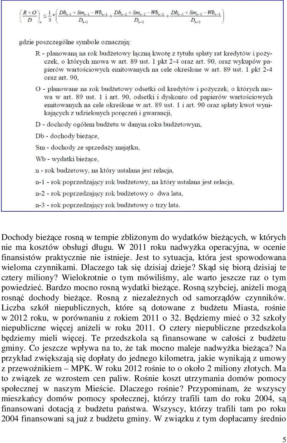 Wielokrotnie o tym mówiliśmy, ale warto jeszcze raz o tym powiedzieć. Bardzo mocno rosną wydatki bieżące. Rosną szybciej, aniżeli mogą rosnąć dochody bieżące.
