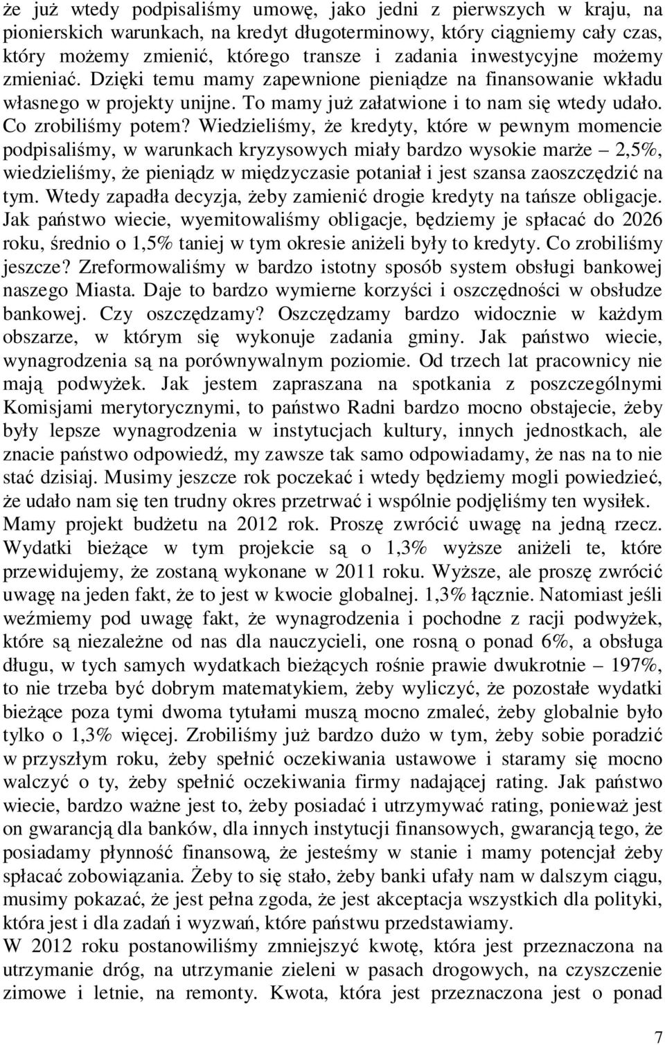 Wiedzieliśmy, że kredyty, które w pewnym momencie podpisaliśmy, w warunkach kryzysowych miały bardzo wysokie marże 2,5%, wiedzieliśmy, że pieniądz w międzyczasie potaniał i jest szansa zaoszczędzić