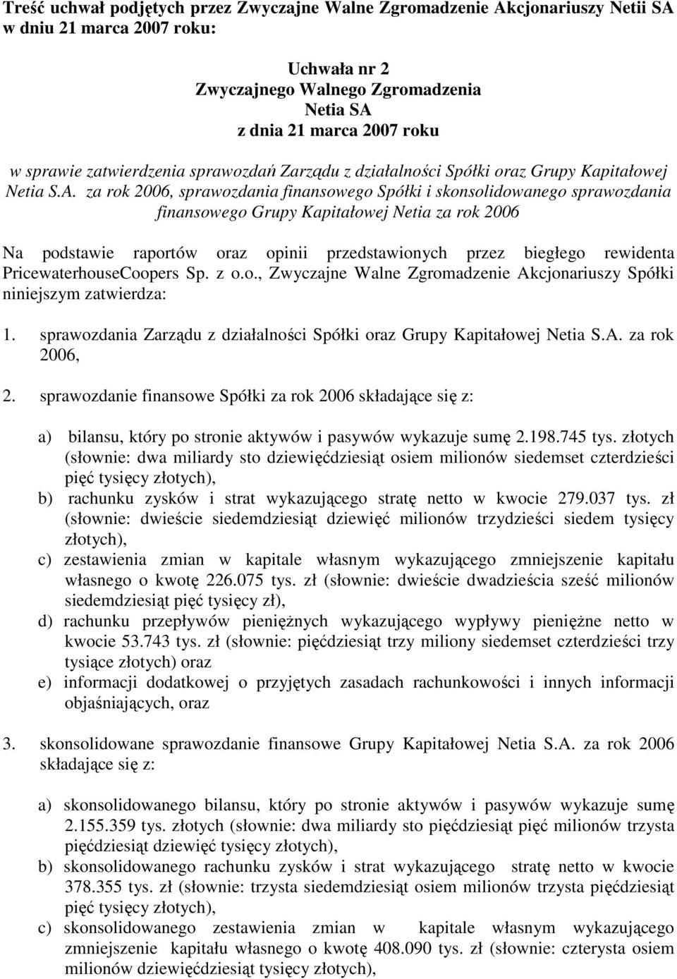 za rok 2006, sprawozdania finansowego Spółki i skonsolidowanego sprawozdania finansowego Grupy Kapitałowej Netia za rok 2006 Na podstawie raportów oraz opinii przedstawionych przez biegłego rewidenta