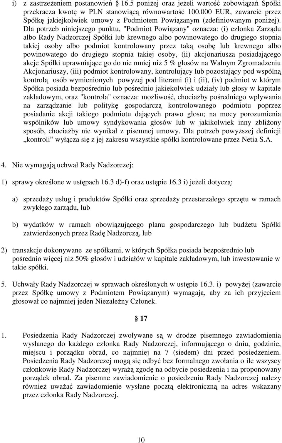 Dla potrzeb niniejszego punktu, "Podmiot Powiązany" oznacza: (i) członka Zarządu albo Rady Nadzorczej Spółki lub krewnego albo powinowatego do drugiego stopnia takiej osoby albo podmiot kontrolowany