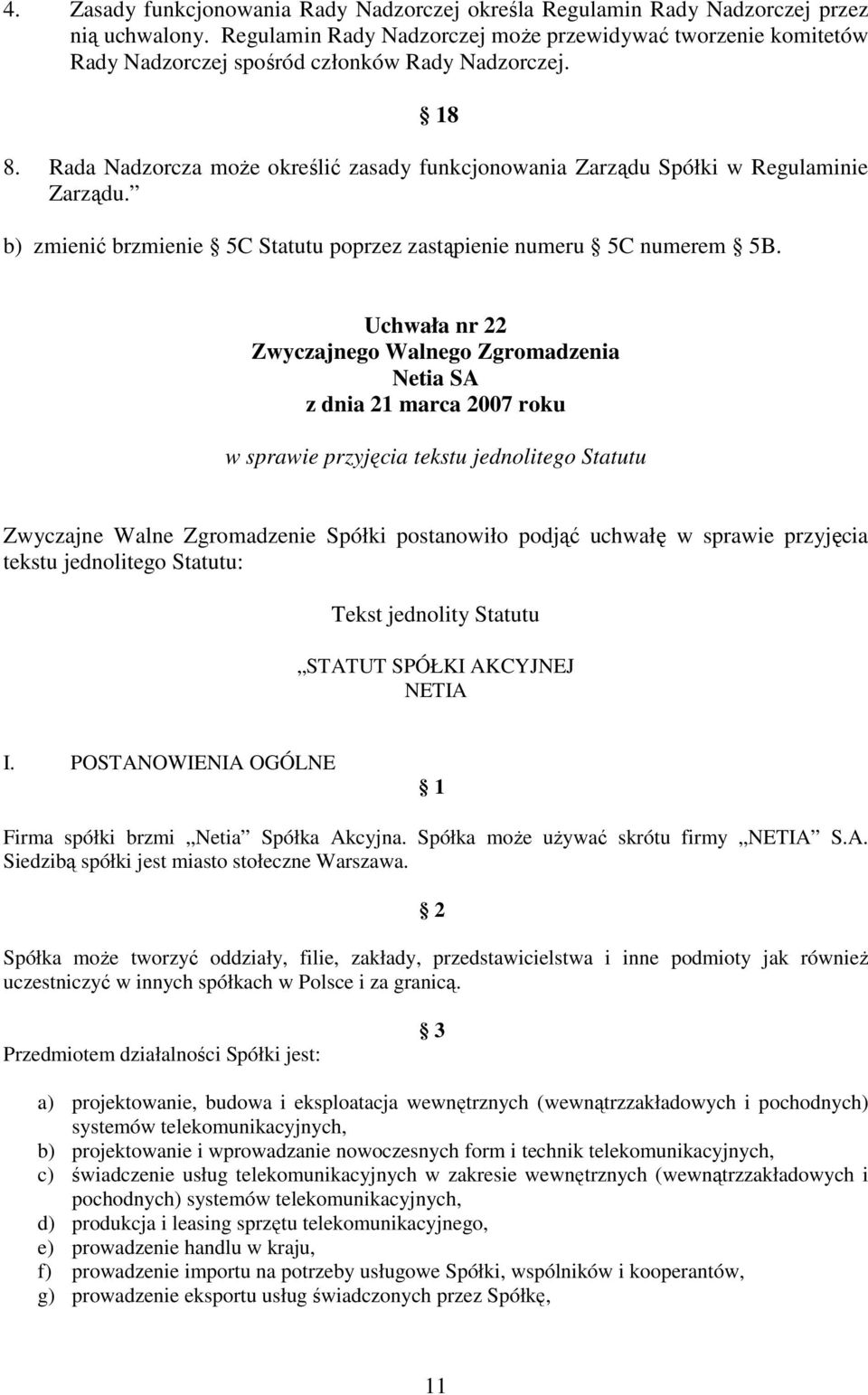 Rada Nadzorcza moŝe określić zasady funkcjonowania Zarządu Spółki w Regulaminie Zarządu. b) zmienić brzmienie 5C Statutu poprzez zastąpienie numeru 5C numerem 5B.