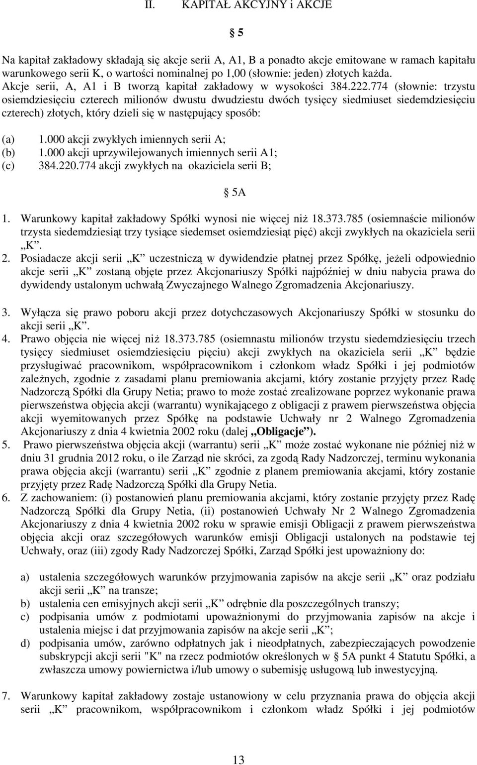 774 (słownie: trzystu osiemdziesięciu czterech milionów dwustu dwudziestu dwóch tysięcy siedmiuset siedemdziesięciu czterech) złotych, który dzieli się w następujący sposób: (a) 1.