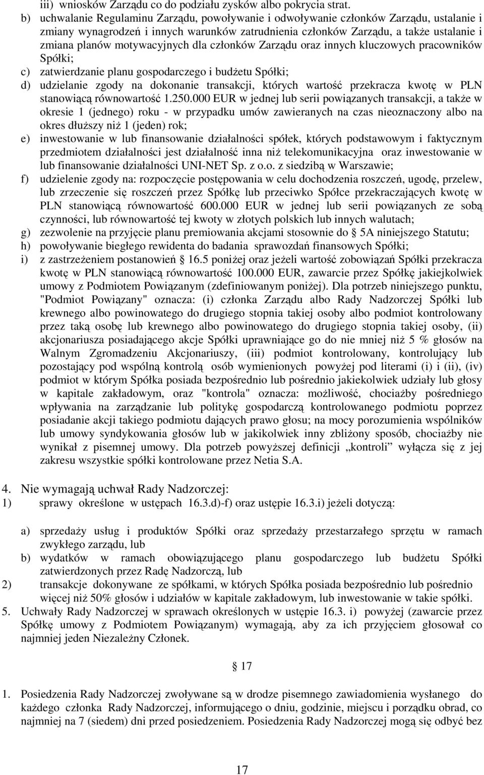 motywacyjnych dla członków Zarządu oraz innych kluczowych pracowników Spółki; c) zatwierdzanie planu gospodarczego i budŝetu Spółki; d) udzielanie zgody na dokonanie transakcji, których wartość