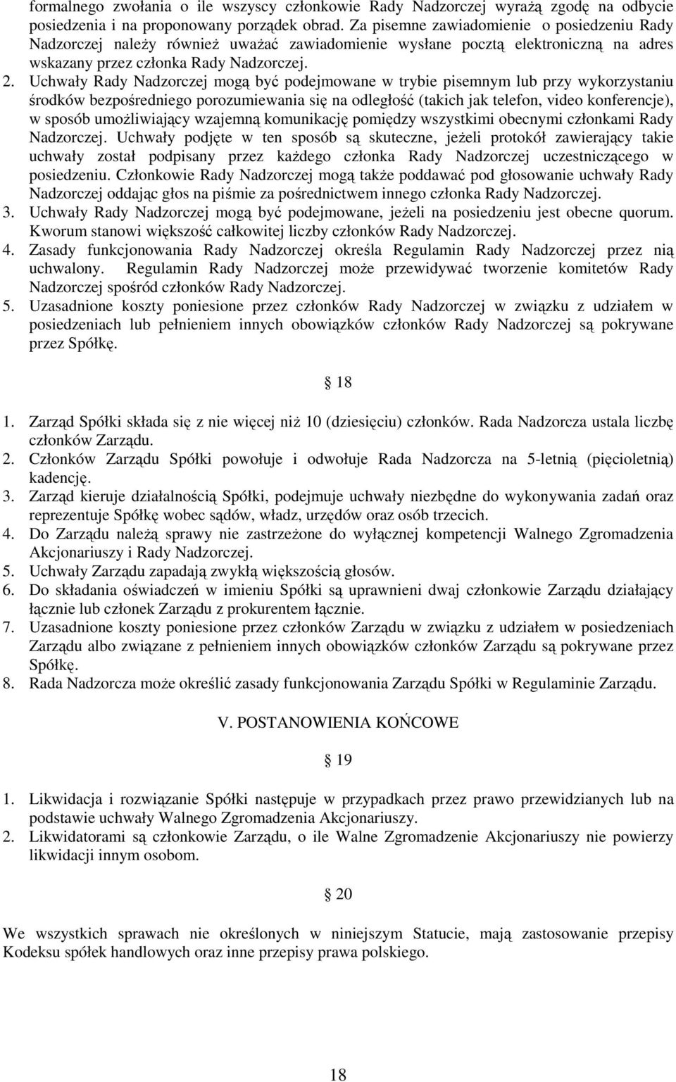 Uchwały Rady Nadzorczej mogą być podejmowane w trybie pisemnym lub przy wykorzystaniu środków bezpośredniego porozumiewania się na odległość (takich jak telefon, video konferencje), w sposób