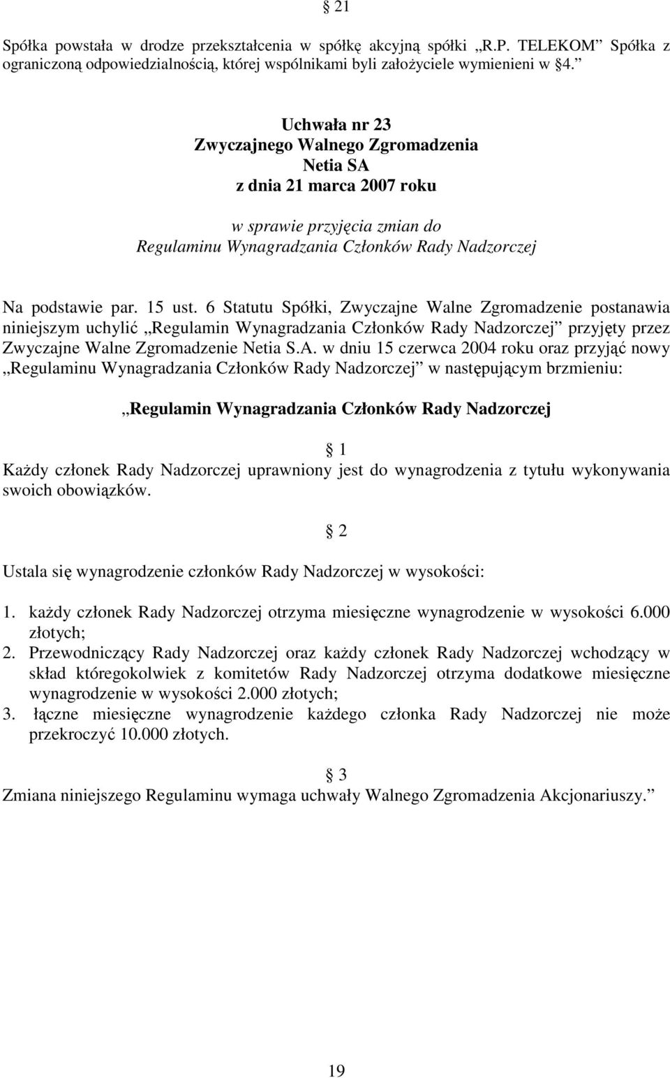 6 Statutu Spółki, Zwyczajne Walne Zgromadzenie postanawia niniejszym uchylić Regulamin Wynagradzania Członków Rady Nadzorczej przyjęty przez Zwyczajne Walne Zgromadzenie Netia S.A.