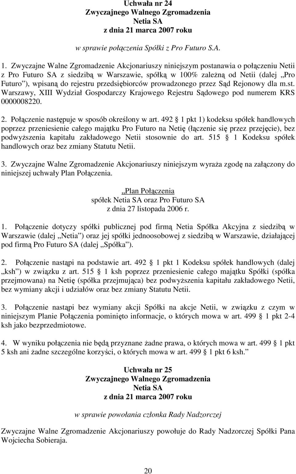 przedsiębiorców prowadzonego przez Sąd Rejonowy dla m.st. Warszawy, XIII Wydział Gospodarczy Krajowego Rejestru Sądowego pod numerem KRS 0000008220. 2. Połączenie następuje w sposób określony w art.