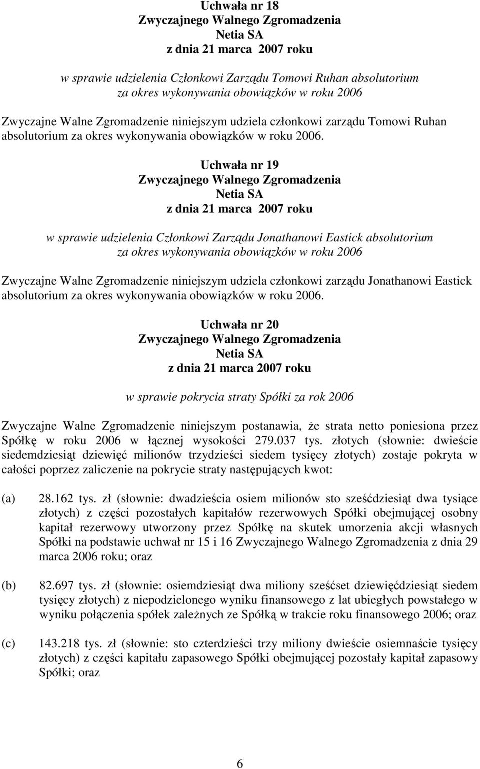 Uchwała nr 19 w sprawie udzielenia Członkowi Zarządu Jonathanowi Eastick absolutorium za okres wykonywania obowiązków w roku 2006 Zwyczajne Walne Zgromadzenie niniejszym udziela członkowi zarządu