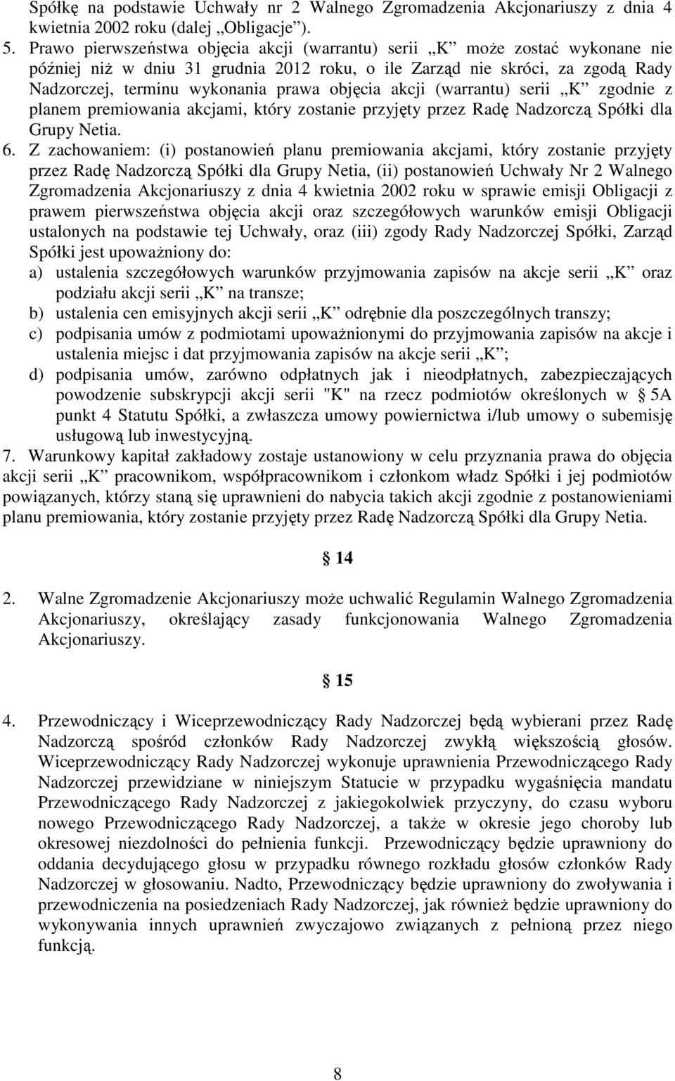 objęcia akcji (warrantu) serii K zgodnie z planem premiowania akcjami, który zostanie przyjęty przez Radę Nadzorczą Spółki dla Grupy Netia. 6.
