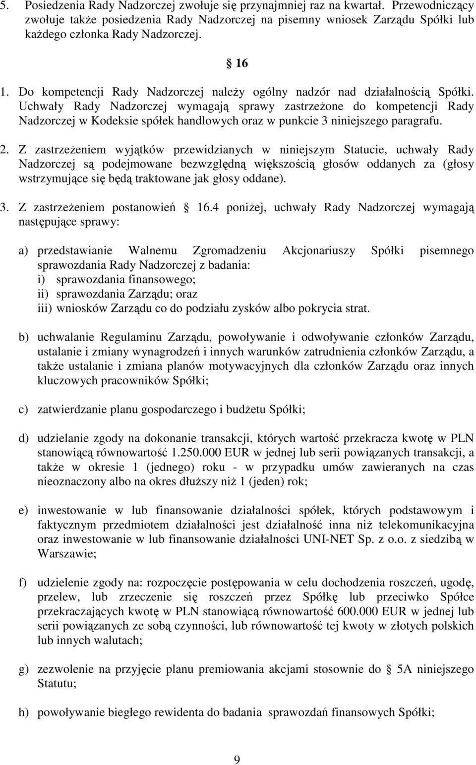 Uchwały Rady Nadzorczej wymagają sprawy zastrzeŝone do kompetencji Rady Nadzorczej w Kodeksie spółek handlowych oraz w punkcie 3 niniejszego paragrafu. 2.