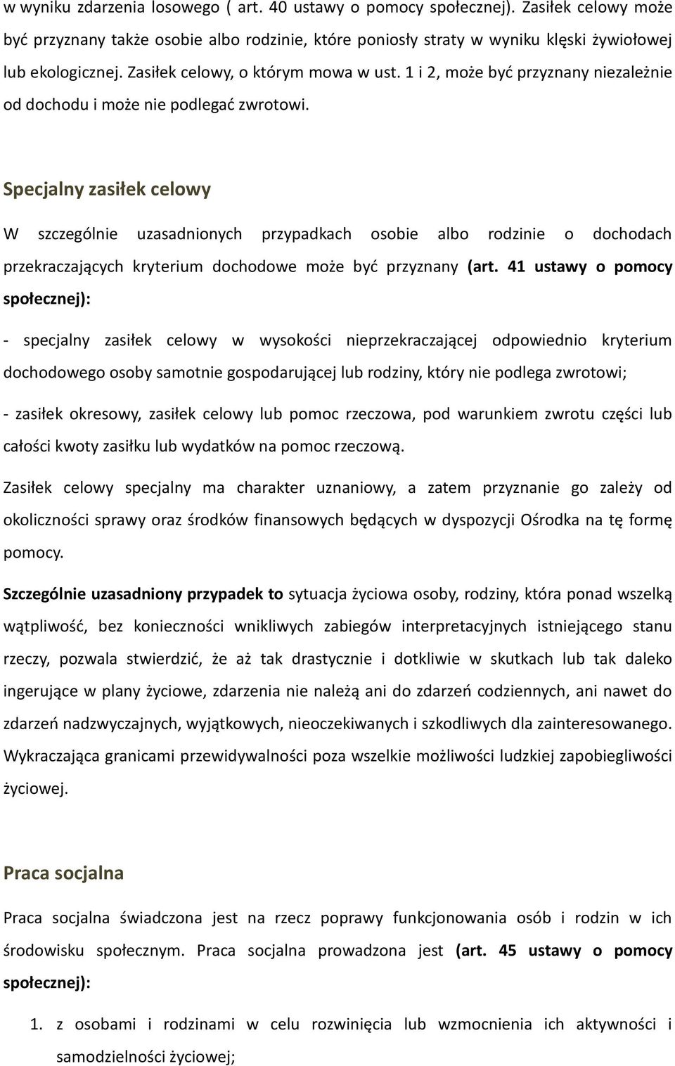 Specjalny zasiłek celowy W szczególnie uzasadnionych przypadkach osobie albo rodzinie o dochodach przekraczających kryterium dochodowe może być przyznany (art.