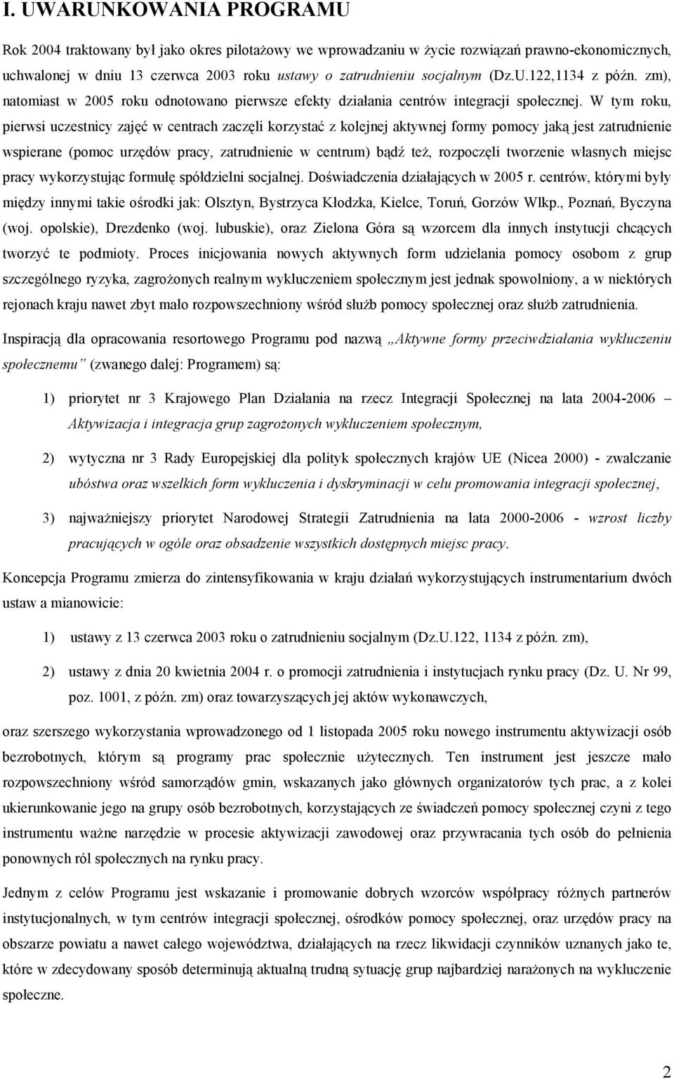 W tym roku, pierwsi uczestnicy zajęć w centrach zaczęli korzystać z kolejnej aktywnej formy pomocy jaką jest zatrudnienie wspierane (pomoc urzędów pracy, zatrudnienie w centrum) bądź też, rozpoczęli