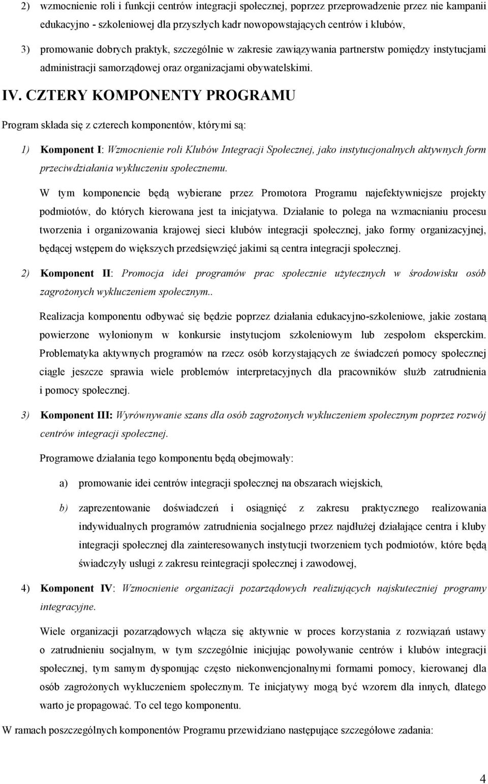 CZTERY KOMPONENTY PROGRAMU Program składa się z czterech komponentów, którymi są: 1) Komponent I: Wzmocnienie roli Klubów Integracji Społecznej, jako instytucjonalnych aktywnych form przeciwdziałania