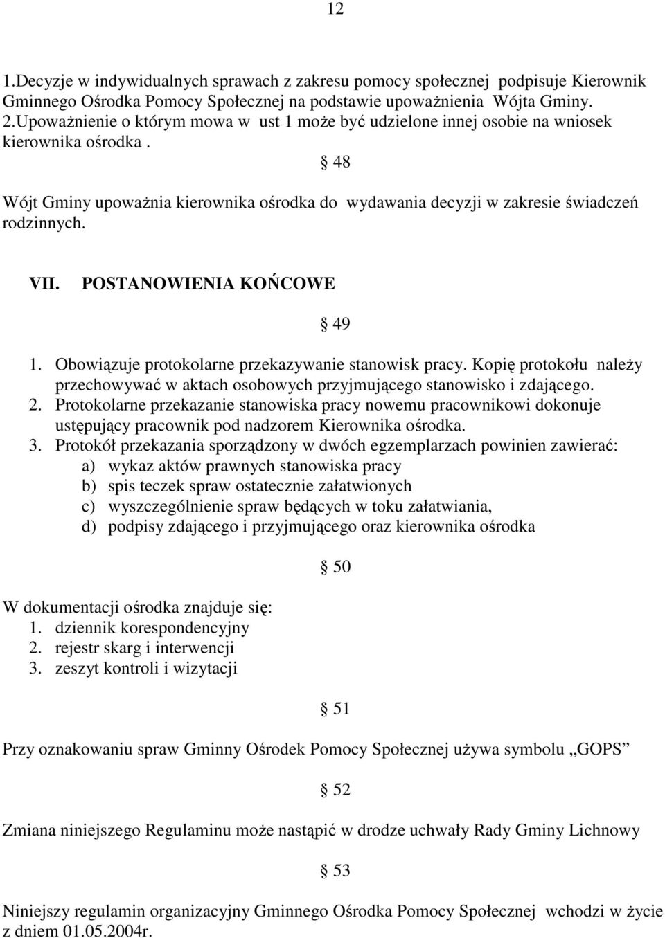 POSTANOWIENIA KOŃCOWE 49 1. Obowiązuje protokolarne przekazywanie stanowisk pracy. Kopię protokołu naleŝy przechowywać w aktach osobowych przyjmującego stanowisko i zdającego. 2.