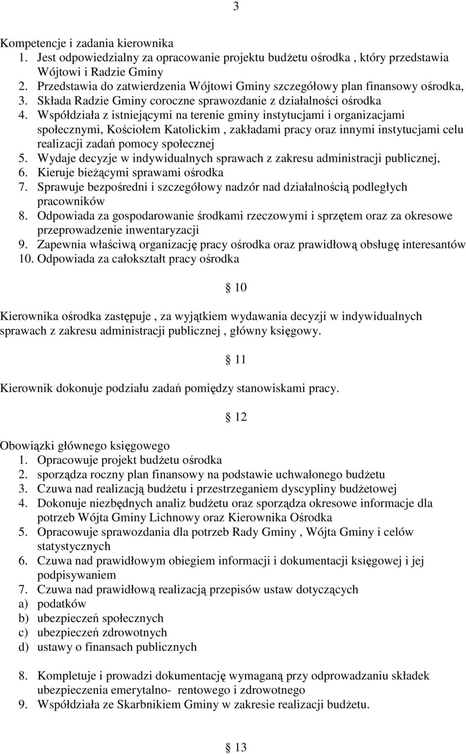Współdziała z istniejącymi na terenie gminy instytucjami i organizacjami społecznymi, Kościołem Katolickim, zakładami pracy oraz innymi instytucjami celu realizacji zadań pomocy społecznej 5.