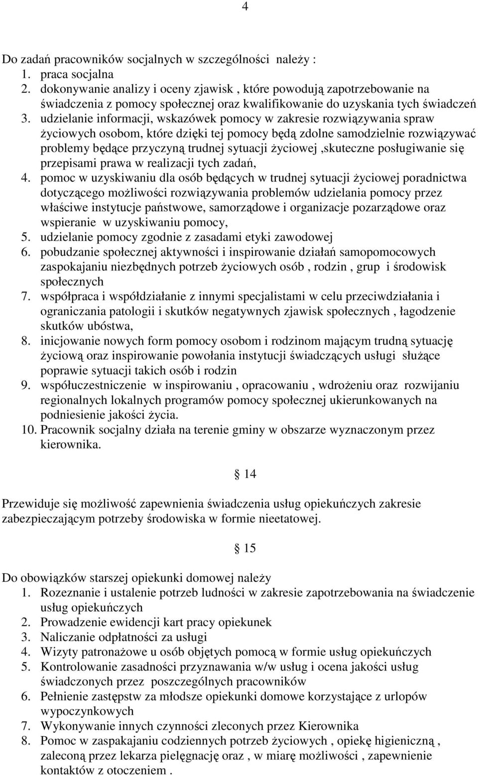 udzielanie informacji, wskazówek pomocy w zakresie rozwiązywania spraw Ŝyciowych osobom, które dzięki tej pomocy będą zdolne samodzielnie rozwiązywać problemy będące przyczyną trudnej sytuacji