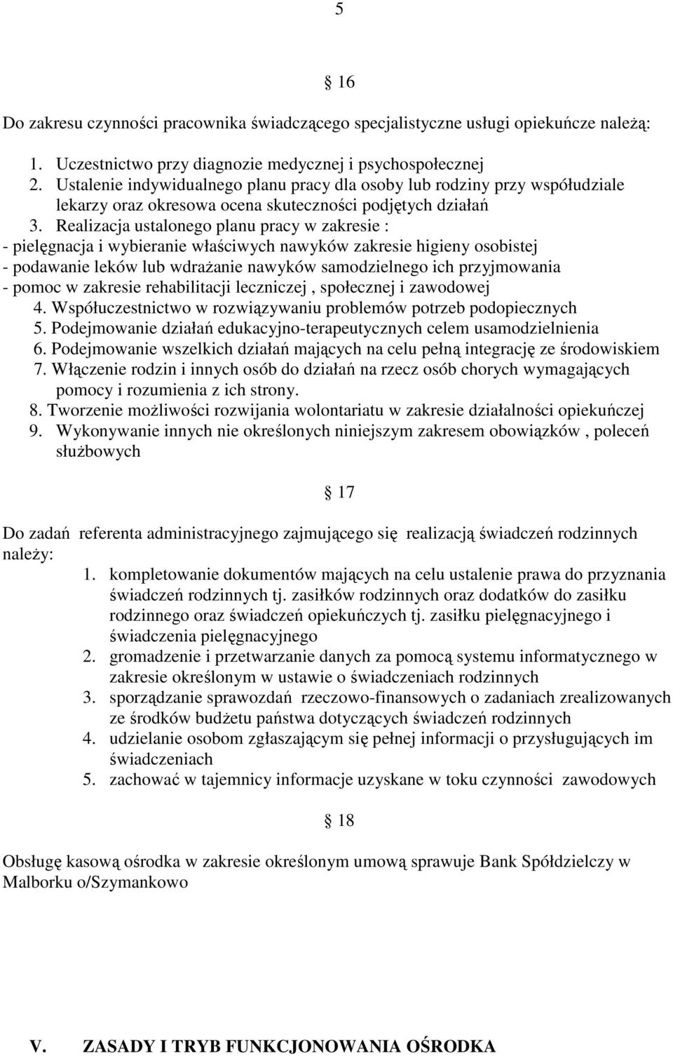 Realizacja ustalonego planu pracy w zakresie : - pielęgnacja i wybieranie właściwych nawyków zakresie higieny osobistej - podawanie leków lub wdraŝanie nawyków samodzielnego ich przyjmowania - pomoc