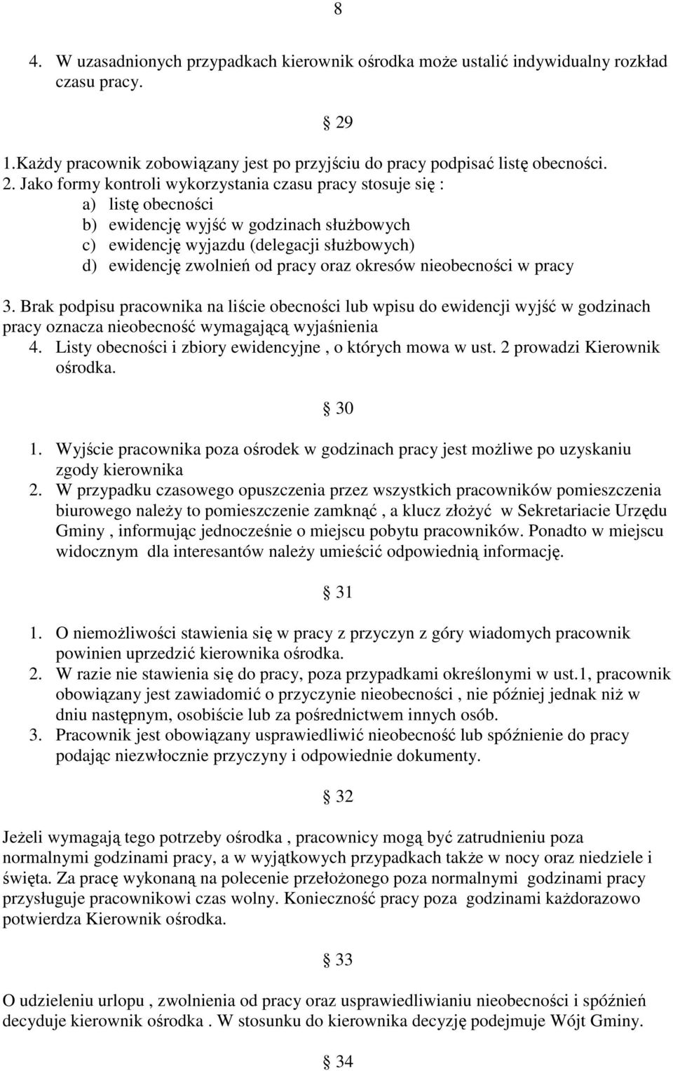 Jako formy kontroli wykorzystania czasu pracy stosuje się : a) listę obecności b) ewidencję wyjść w godzinach słuŝbowych c) ewidencję wyjazdu (delegacji słuŝbowych) d) ewidencję zwolnień od pracy