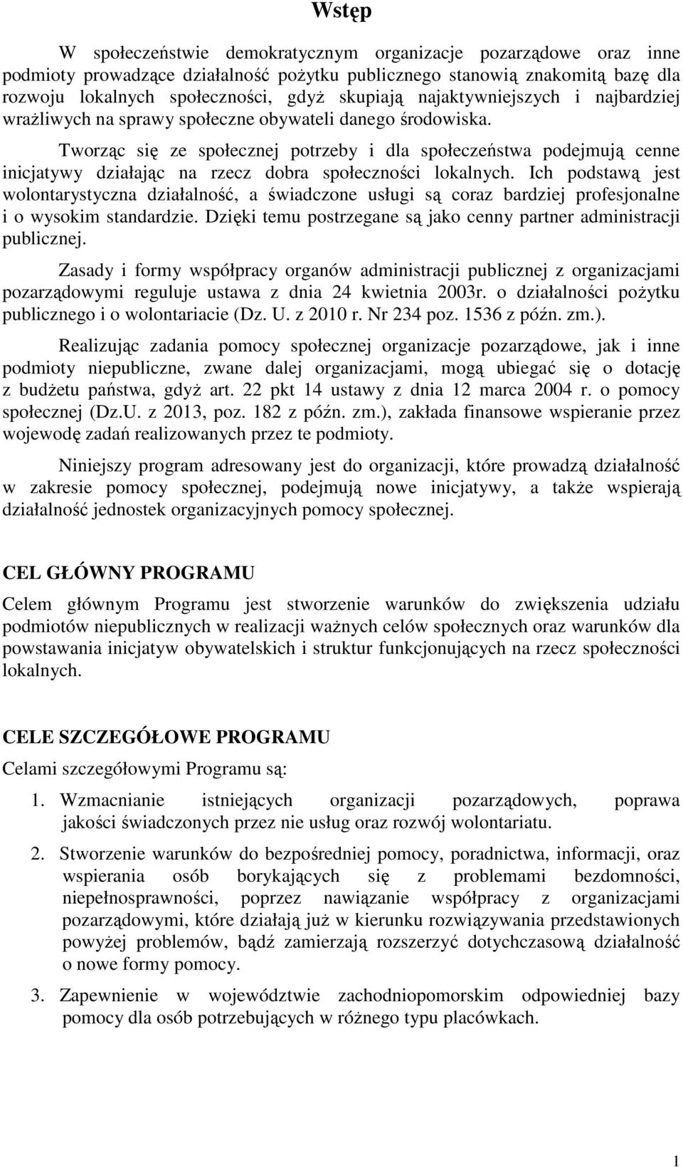 Tworząc się ze społecznej potrzeby i dla społeczeństwa podejmują cenne inicjatywy działając na rzecz dobra społeczności lokalnych.