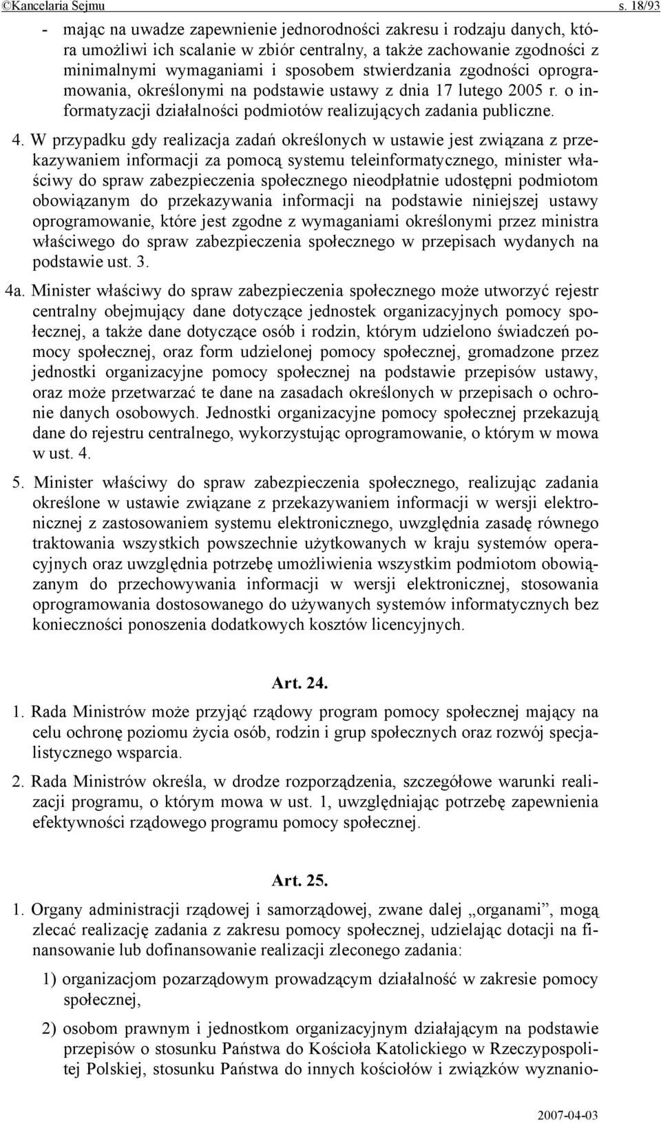 stwierdzania zgodności oprogramowania, określonymi na podstawie ustawy z dnia 17 lutego 2005 r. o informatyzacji działalności podmiotów realizujących zadania publiczne. 4.