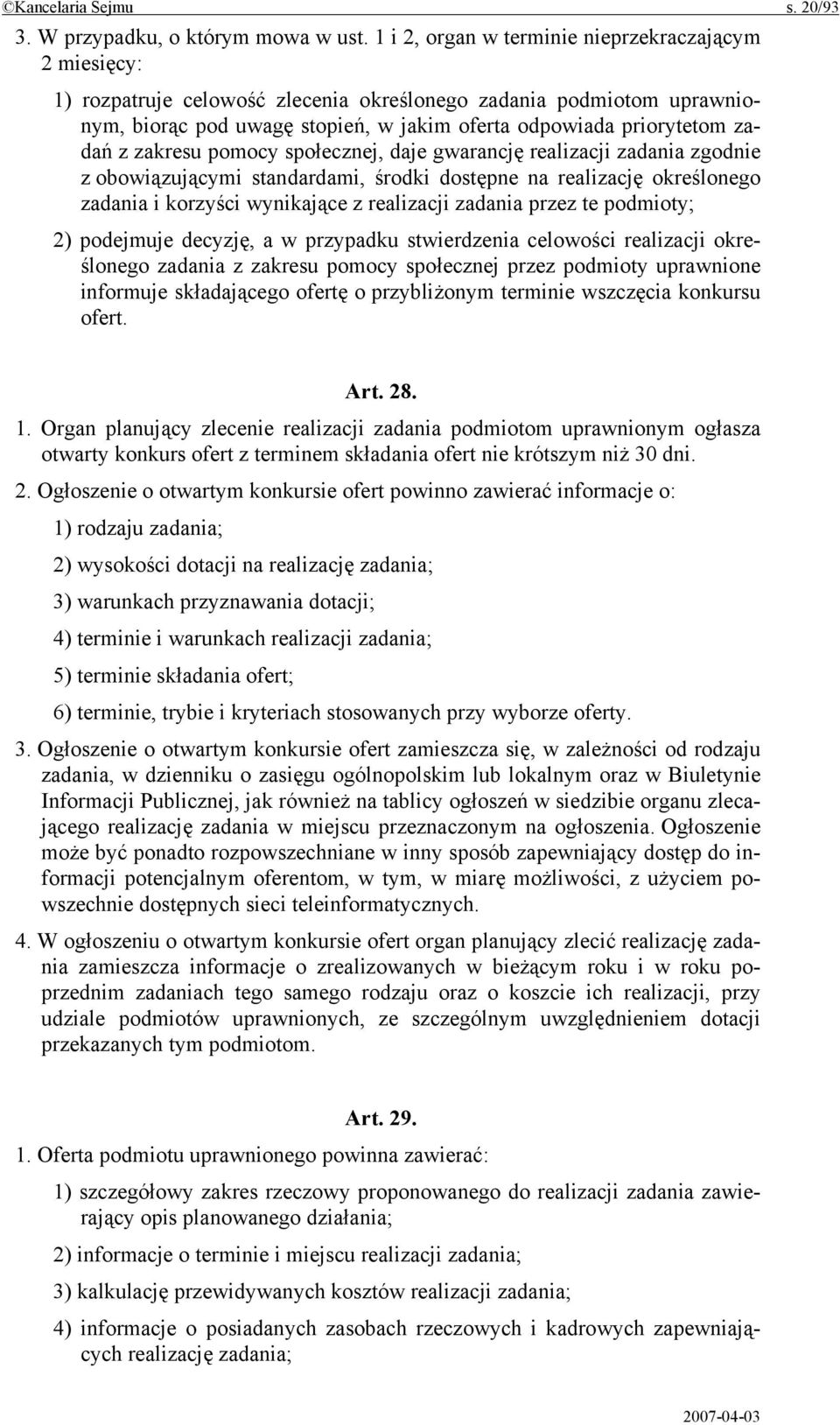z zakresu pomocy społecznej, daje gwarancję realizacji zadania zgodnie z obowiązującymi standardami, środki dostępne na realizację określonego zadania i korzyści wynikające z realizacji zadania przez