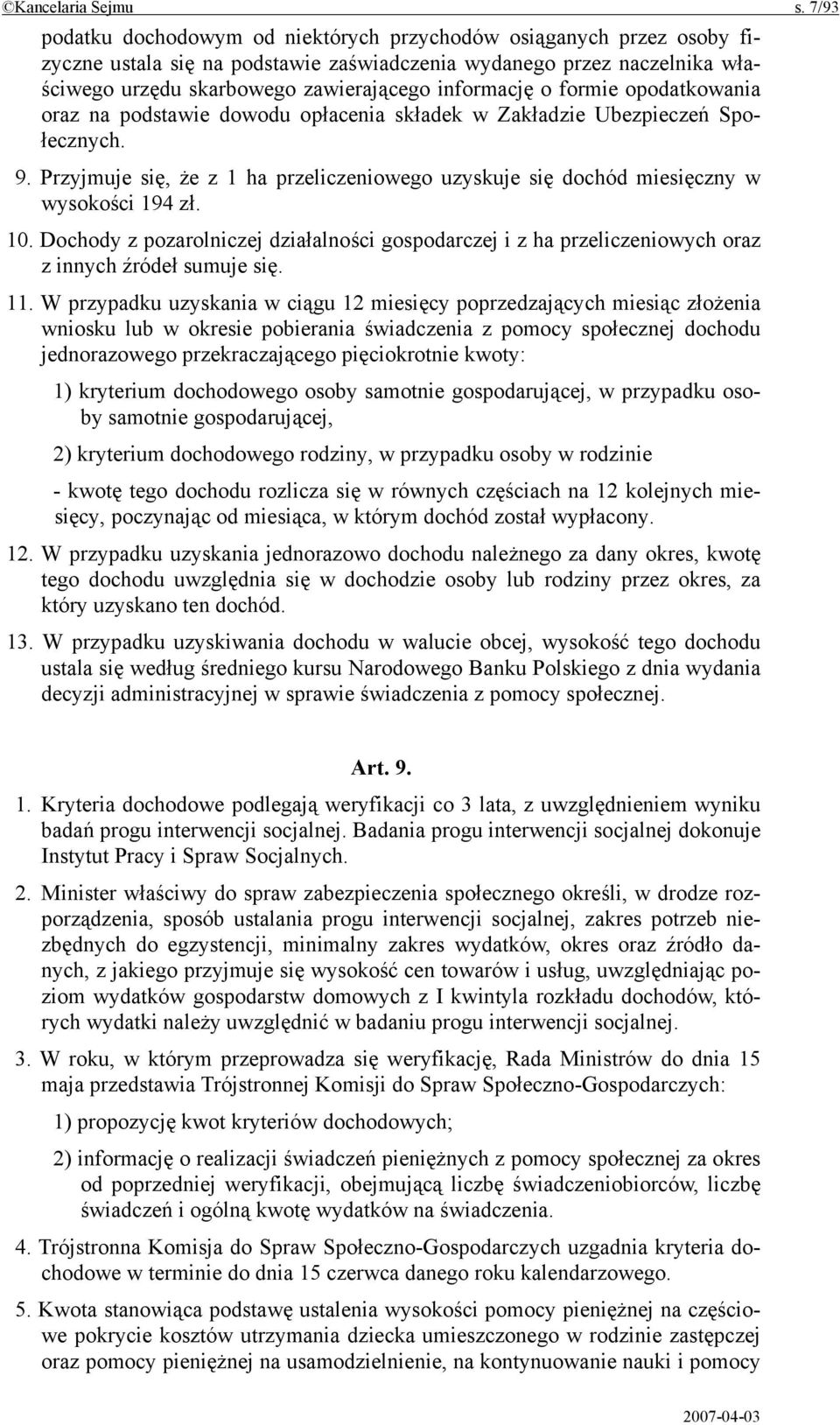 o formie opodatkowania oraz na podstawie dowodu opłacenia składek w Zakładzie Ubezpieczeń Społecznych. 9. Przyjmuje się, że z 1 ha przeliczeniowego uzyskuje się dochód miesięczny w wysokości 194 zł.