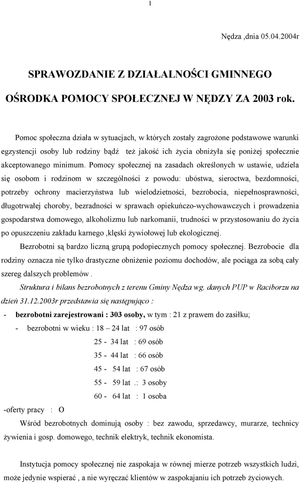 Pomocy społecznej na zasadach określonych w ustawie, udziela się osobom i rodzinom w szczególności z powodu: ubóstwa, sieroctwa, bezdomności, potrzeby ochrony macierzyństwa lub wielodzietności,