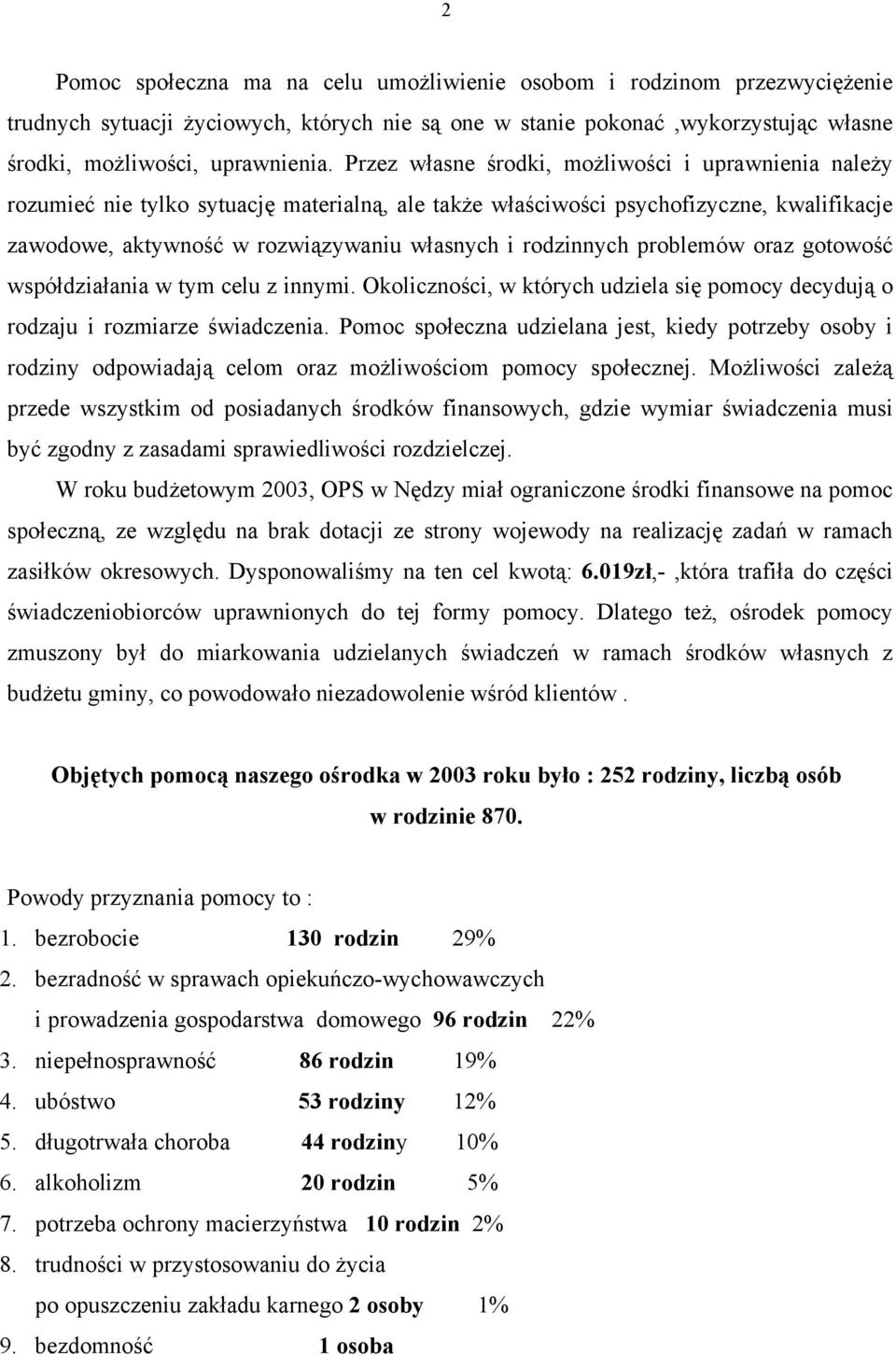 rodzinnych problemów oraz gotowość współdziałania w tym celu z innymi. Okoliczności, w których udziela się pomocy decydują o rodzaju i rozmiarze świadczenia.