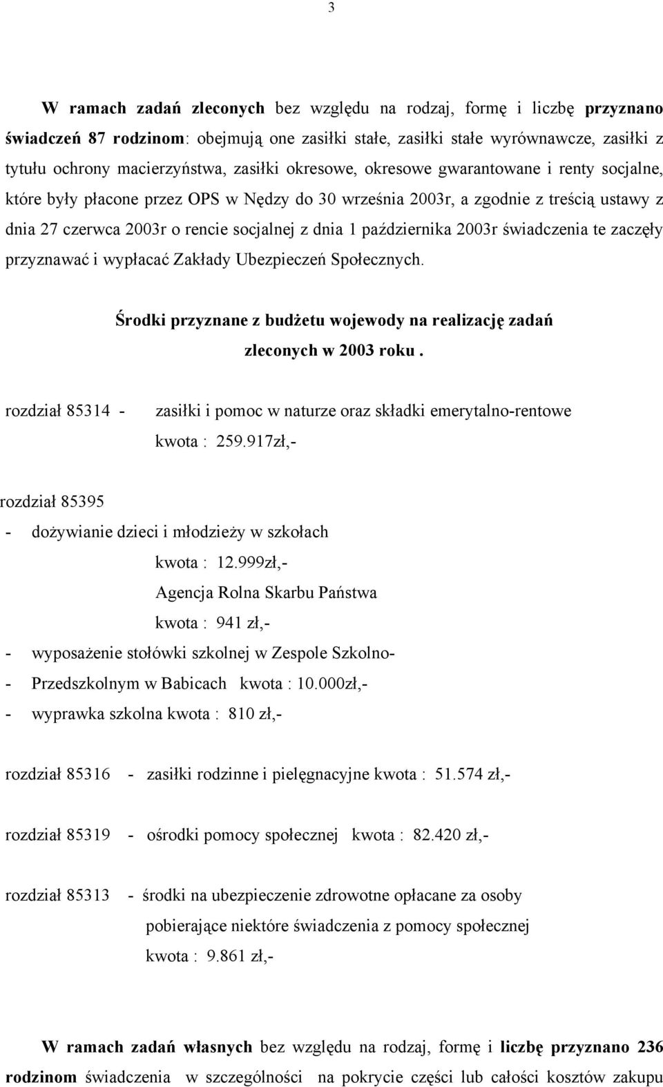 października 2003r świadczenia te zaczęły przyznawać i wypłacać Zakłady Ubezpieczeń Społecznych. Środki przyznane z budŝetu wojewody na realizację zadań zleconych w 2003 roku.