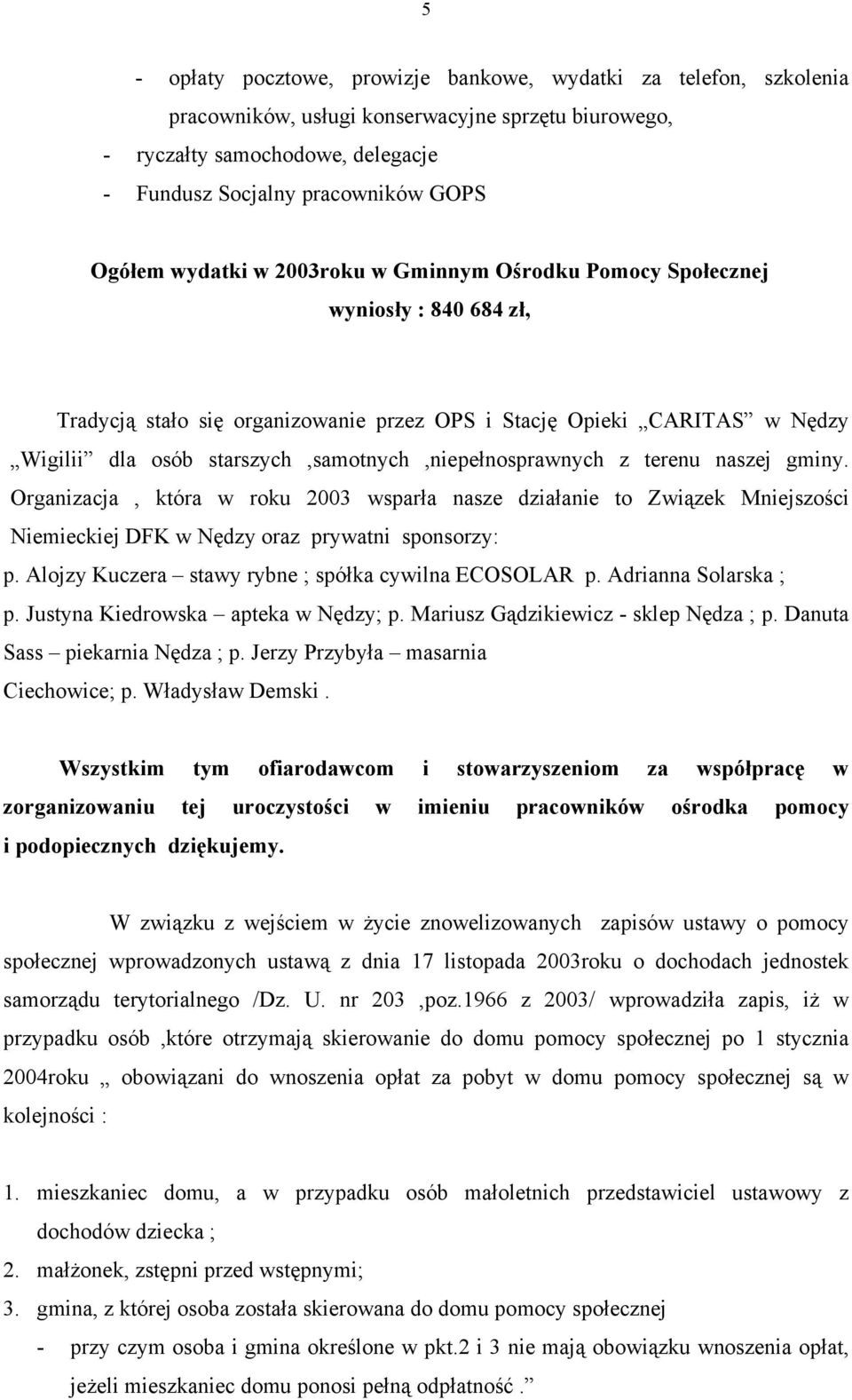 starszych,samotnych,niepełnosprawnych z terenu naszej gminy. Organizacja, która w roku 2003 wsparła nasze działanie to Związek Mniejszości Niemieckiej DFK w Nędzy oraz prywatni sponsorzy: p.