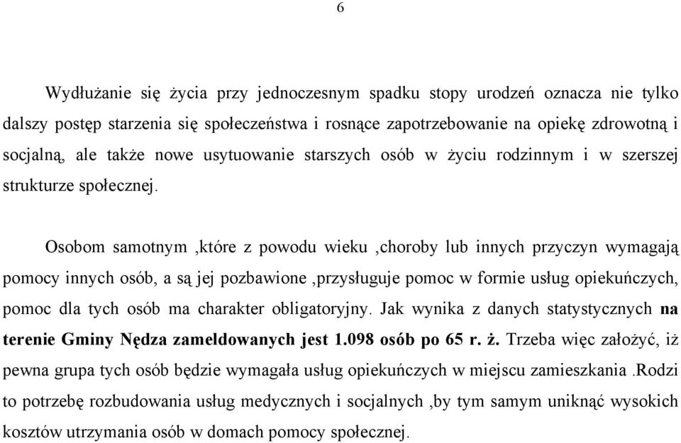Osobom samotnym,które z powodu wieku,choroby lub innych przyczyn wymagają pomocy innych osób, a są jej pozbawione,przysługuje pomoc w formie usług opiekuńczych, pomoc dla tych osób ma charakter