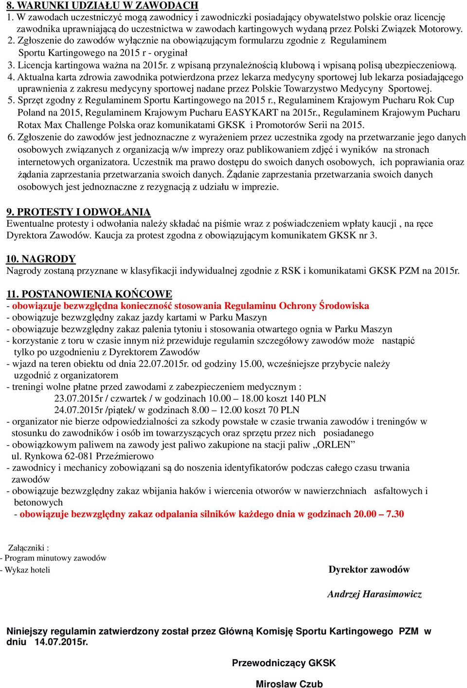 2. Zgłoszenie do zawodów wyłącznie na obowiązującym formularzu zgodnie z Regulaminem Sportu Kartingowego na 2015 r - oryginał 3. Licencja kartingowa ważna na 2015r.