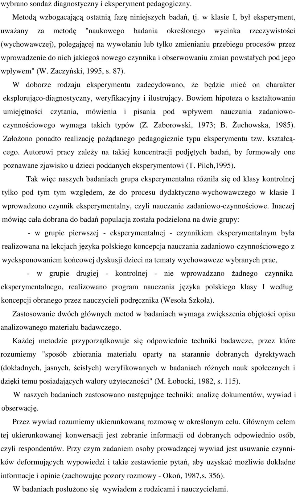 wprowadzenie do nich jakiegoś nowego czynnika i obserwowaniu zmian powstałych pod jego wpływem" (W. Zaczyński, 1995, s. 87).