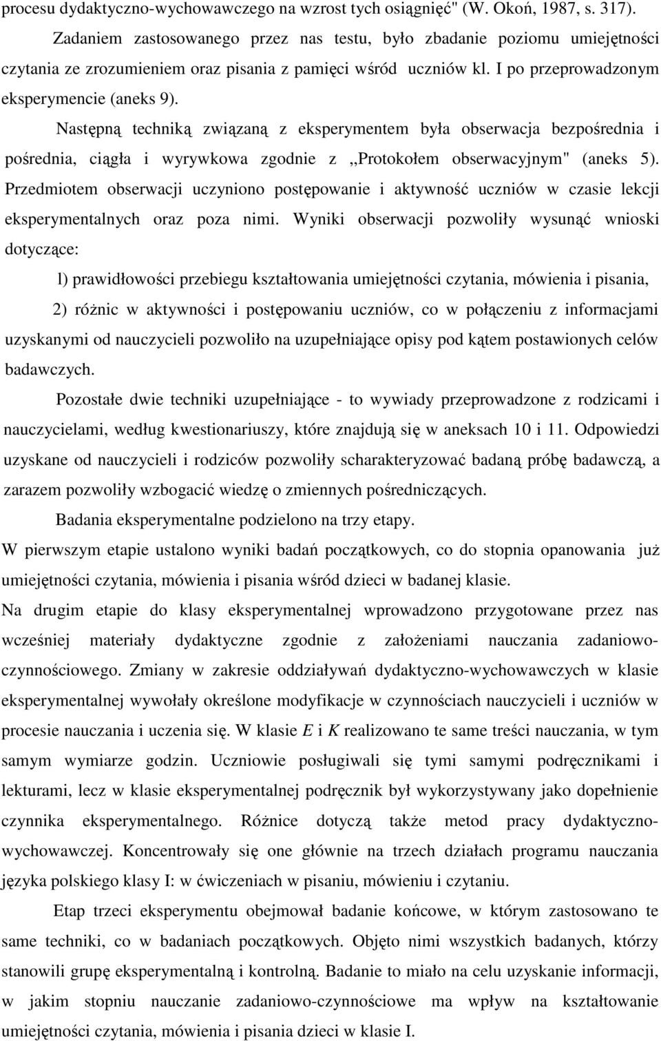 Następną techniką związaną z eksperymentem była obserwacja bezpośrednia i pośrednia, ciągła i wyrywkowa zgodnie z,,protokołem obserwacyjnym" (aneks 5).