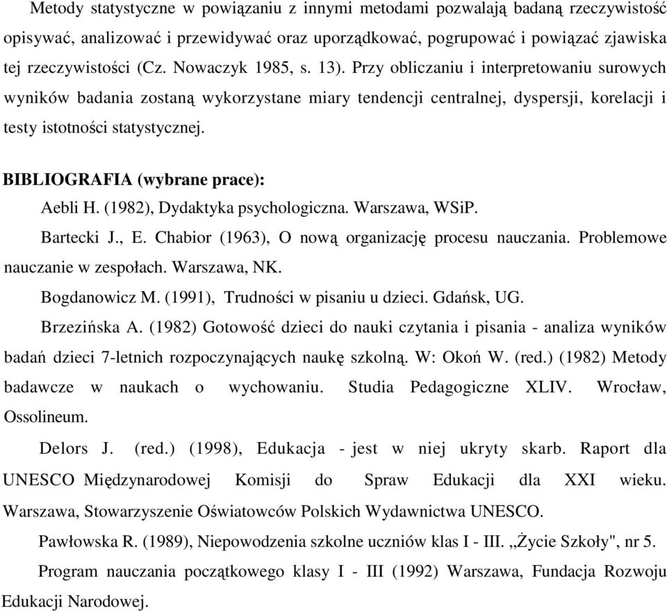 BIBLIOGRAFIA (wybrane prace): Aebli H. (1982), Dydaktyka psychologiczna. Warszawa, WSiP. Bartecki J., E. Chabior (1963), O nową organizację procesu nauczania. Problemowe nauczanie w zespołach.