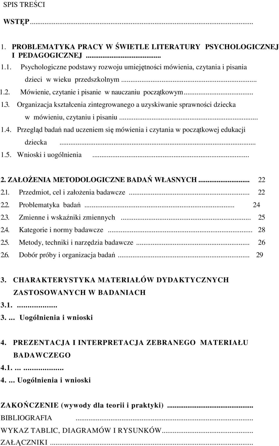 Przegląd badań nad uczeniem się mówienia i czytania w początkowej edukacji dziecka... 1.5. Wnioski i uogólnienia... 2. ZAŁOśENIA METODOLOGICZNE BADAŃ WŁASNYCH... 22 2.1. Przedmiot, cel i załoŝenia badawcze.