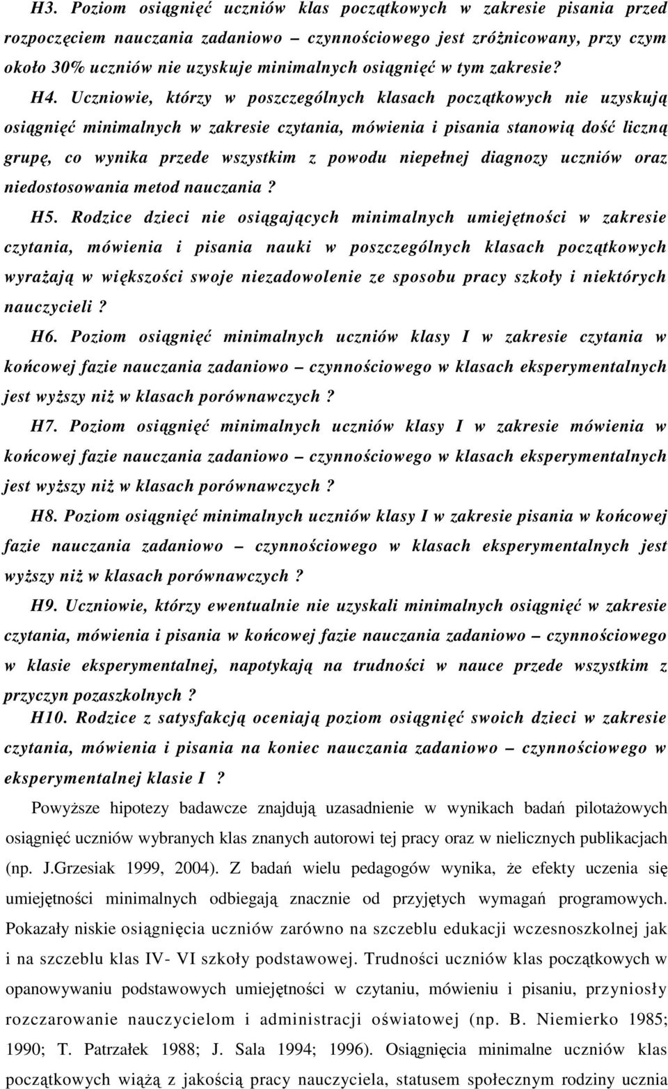 Uczniowie, którzy w poszczególnych klasach początkowych nie uzyskują osiągnięć minimalnych w zakresie czytania, mówienia i pisania stanowią dość liczną grupę, co wynika przede wszystkim z powodu