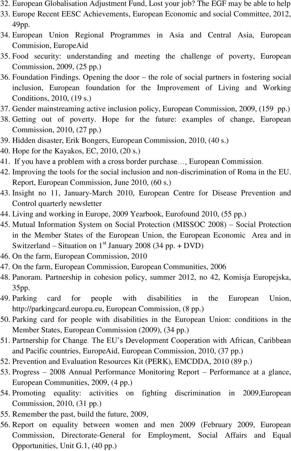 ) 36. Foundation Findings. Opening the door the role of social partners in fostering social inclusion, European foundation for the Improvement of Living and Working Conditions, 2010, (19 s.) 37.