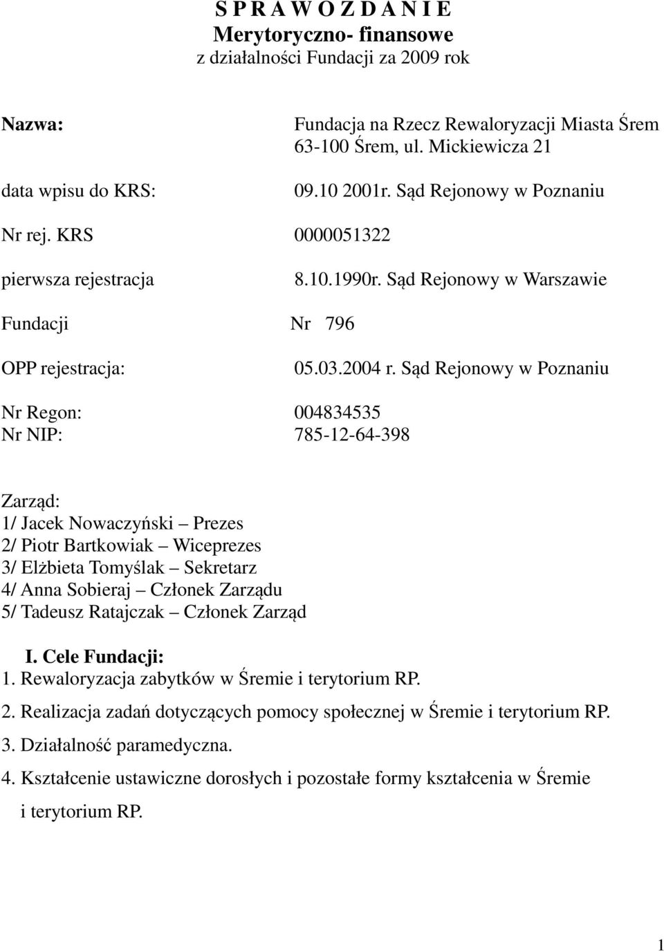 Sąd Rejonowy w Poznaniu Nr Regon: 004834535 Nr NIP: 785-12-64-398 Zarząd: 1/ Jacek Nowaczyński Prezes 2/ Piotr Bartkowiak Wiceprezes 3/ Elżbieta Tomyślak Sekretarz 4/ Anna Sobieraj Członek Zarządu 5/
