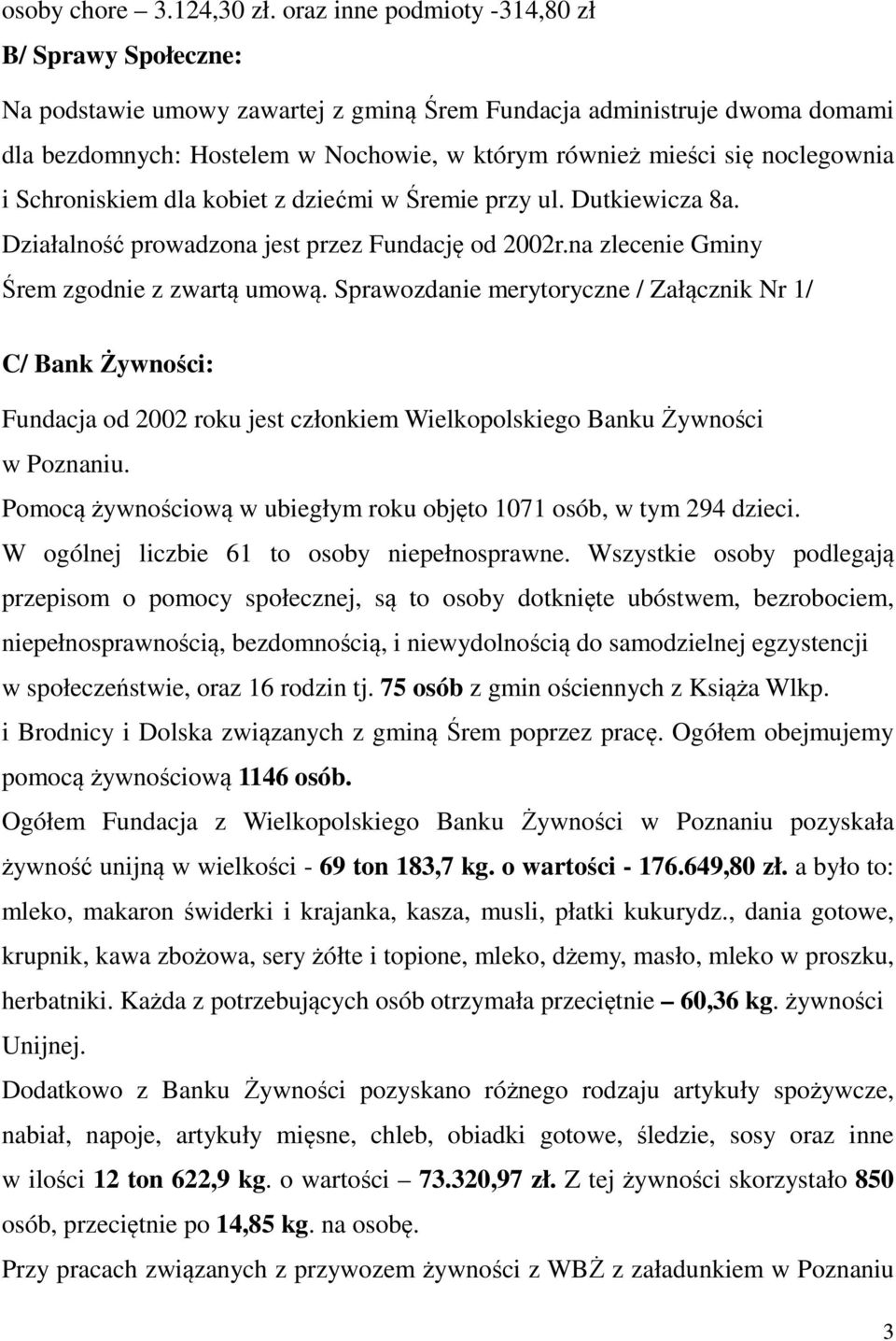 noclegownia i Schroniskiem dla kobiet z dziećmi w Śremie przy ul. Dutkiewicza 8a. Działalność prowadzona jest przez Fundację od 2002r.na zlecenie Gminy Śrem zgodnie z zwartą umową.