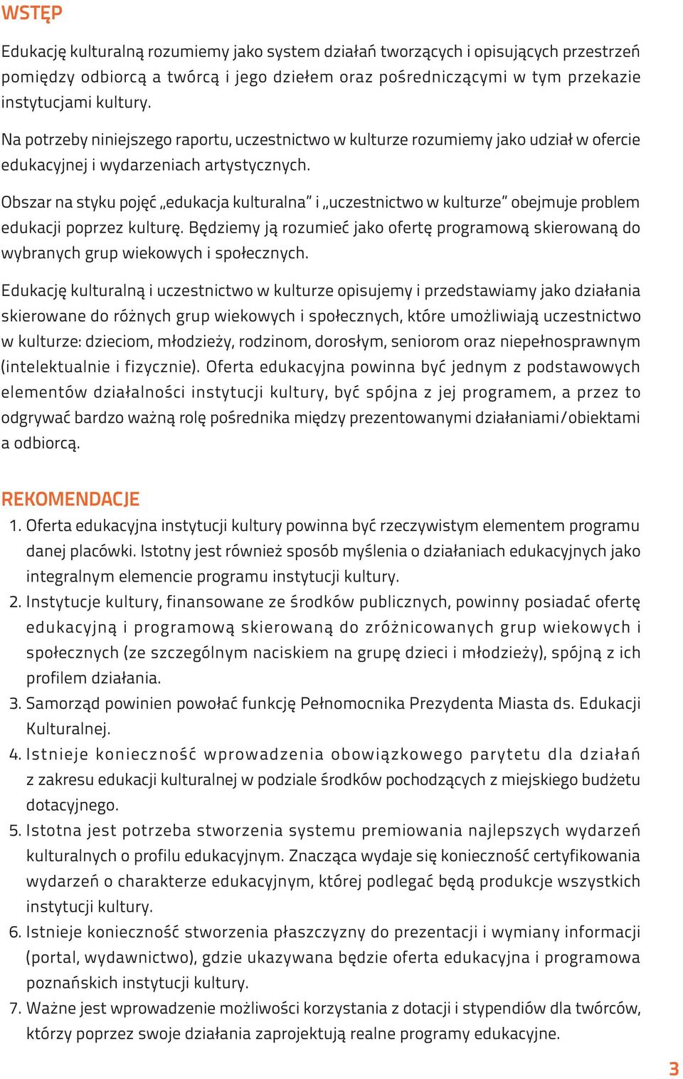 Obszar na styku pojęć edukacja kulturalna i uczestnictwo w kulturze obejmuje problem edukacji poprzez kulturę.